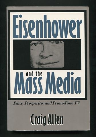 Image for Eisenhower and the Mass Media: Peace, Prosperity, and Prime-Time TV