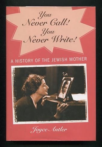 Image for You Never Call! You Never Write!: A History of the Jewish Mother