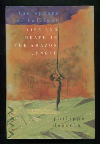 Image for The Spears of Twilight: Life and Death in the Amazon Jungle