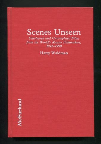Scenes Unseen: Unreleased and Uncompleted Films from the World's Master Filmmakers, 1912-1990 Image for Scenes Unseen: Unreleased and Uncompleted Films from the World's Master Filmmakers, 1912-1990