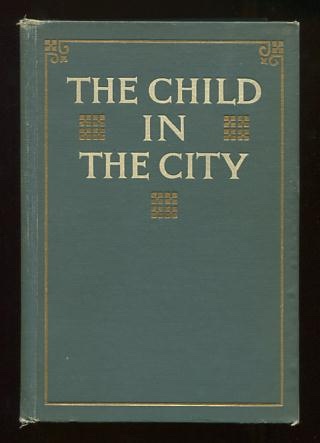Image for The Child in the City: A Series of Papers Presented at the Conferences Held During The Chicago Child Welfare Exhibit