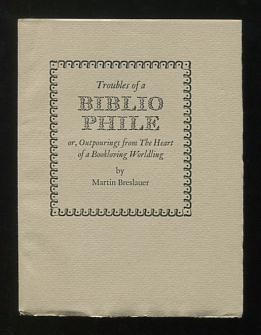 Image for Troubles of a Bibliophile; or, Outpourings from The Heart of a Bookloving Worldling [*SIGNED* by the printer]