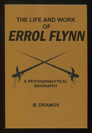 Image for The Life and Work of Errol Flynn: A Psychoanalytical Biography