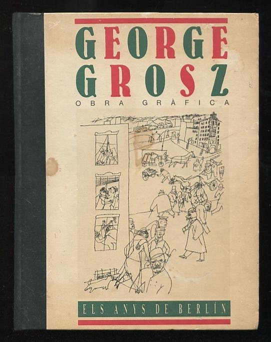Image for George Grosz: Obra Grafica: Els Anys de Berlin - IVAM Centre Julio Gonzalez - 13 Maig / 28 Juny, 1992 [Catalan edition]