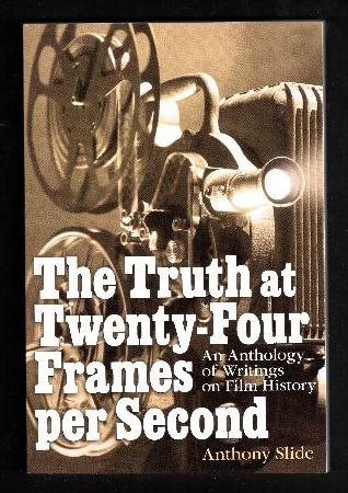 The Truth at Twenty-Four Frames per Second: An Anthology of Writings on Film History