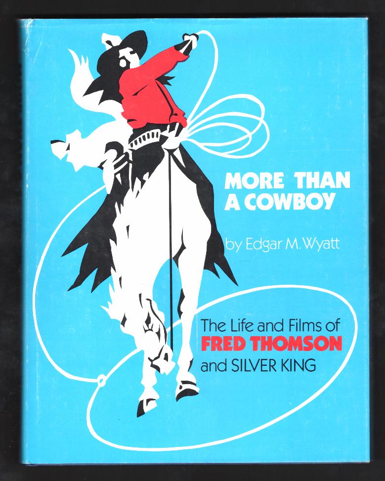 More Than a Cowboy: The Life and Films of Fred Thomson and Silver King
