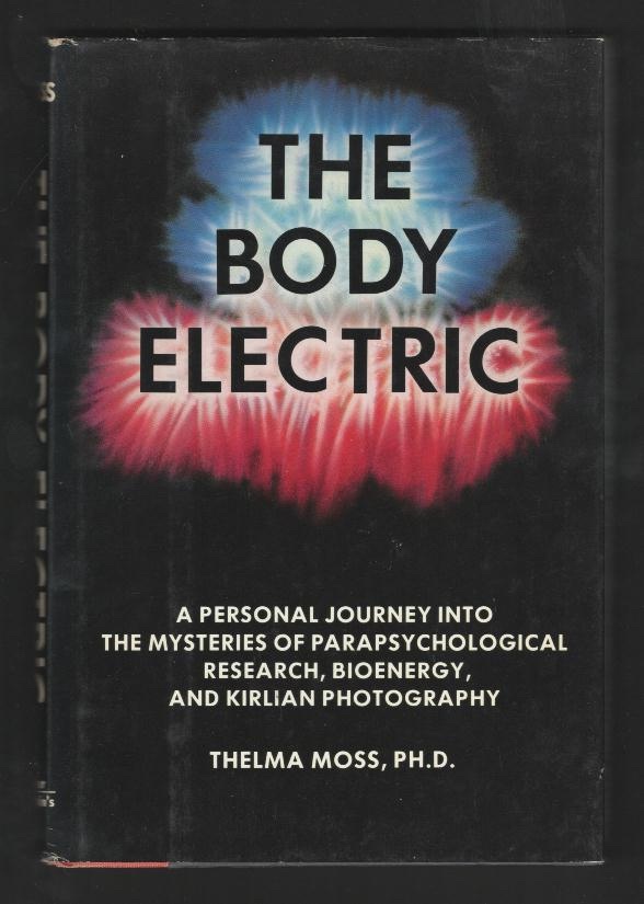 The Body Electric: A Personal Journey into the Mysteries of Parapsychological Research, Bioenergy, and Kirlian Photography