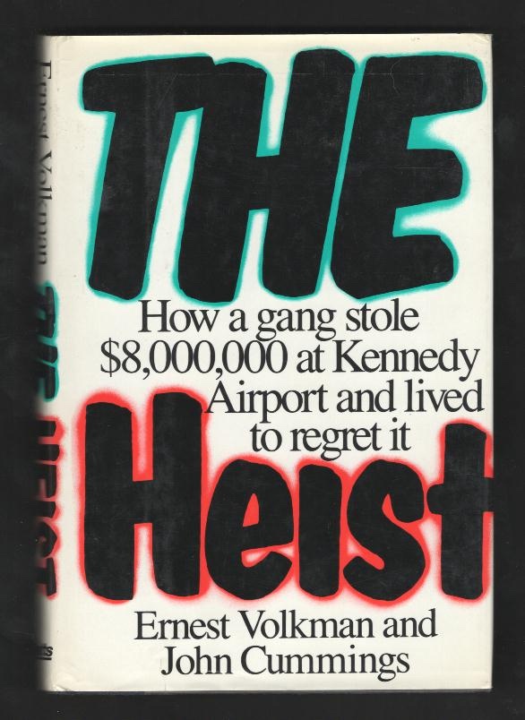 The Heist: How a Gang Stole $8,000,000 at Kennedy Airport and Lived to Regret It