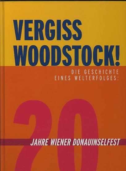 Image for Vergiss Woodstock!: die geschichte eines welterfolges: 20 jahre Wiener Donauinselfest [Forget Woodstock!: The History of a World Success (rough translation)]
